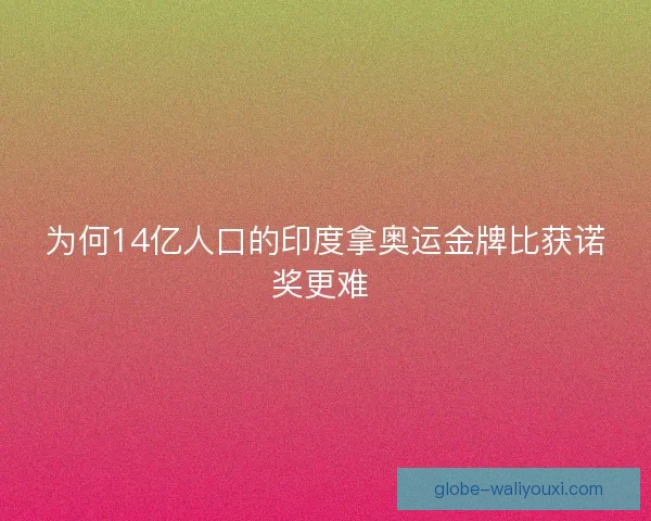 为何14亿人口的印度拿奥运金牌比获诺奖更难 